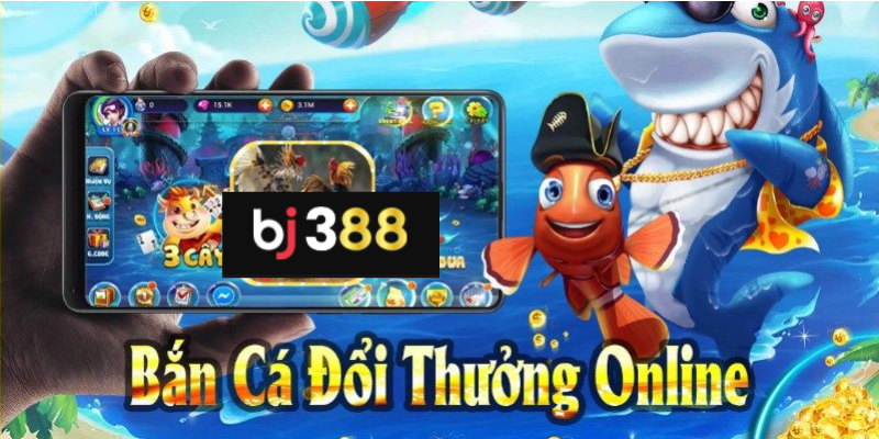 Bắn cá BJ388 trải nghiệm giải trí đổi thưởng đỉnh cao