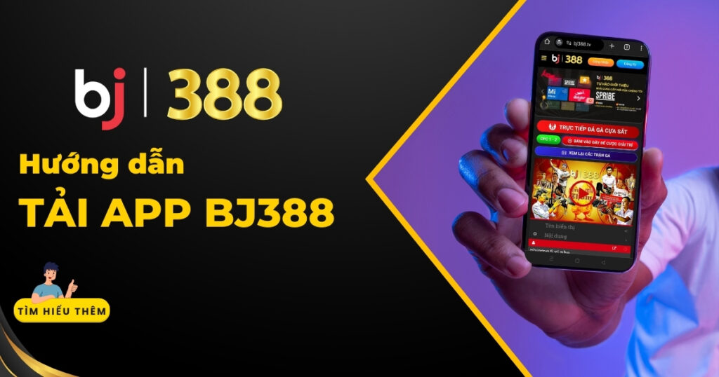 Tìm hiểu ứng dụng BJ388 hướng dẫn tải app